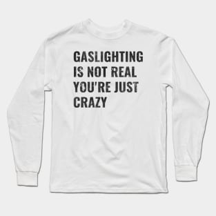 Gaslighting Is Not Real You're Just Crazy Long Sleeve T-Shirt